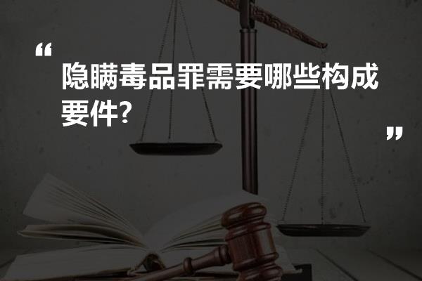 隐瞒毒品罪需要哪些构成要件?