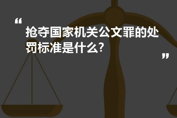 抢夺国家机关公文罪的处罚标准是什么?