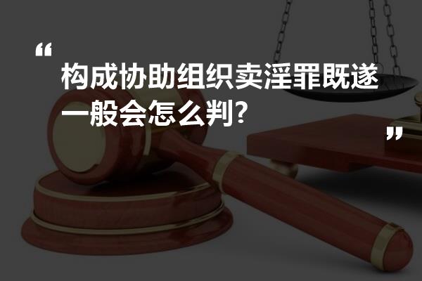 构成协助组织卖淫罪既遂一般会怎么判?