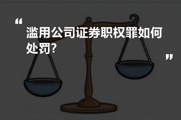 滥用公司证券职权罪如何处罚?