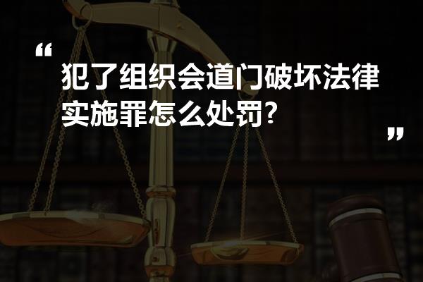 犯了组织会道门破坏法律实施罪怎么处罚?