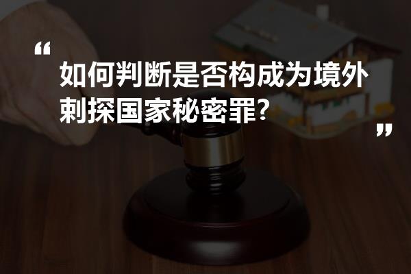 如何判断是否构成为境外剌探国家秘密罪?