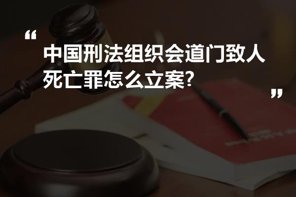 中国刑法组织会道门致人死亡罪怎么立案?