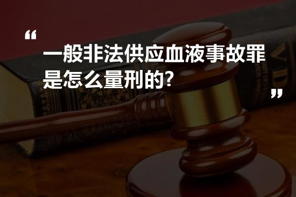 一般非法供应血液事故罪是怎么量刑的?