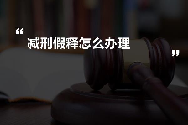 减刑假释怎么办理