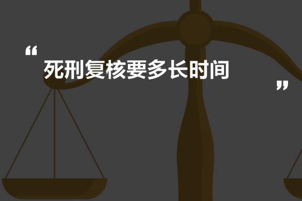 死刑复核要多长时间