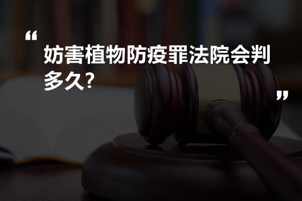 妨害植物防疫罪法院会判多久?