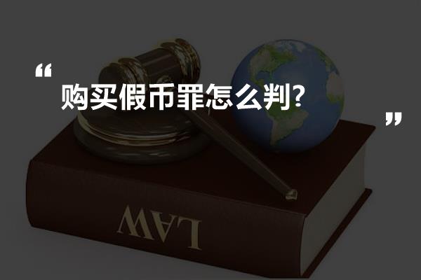 购买假币罪怎么判?