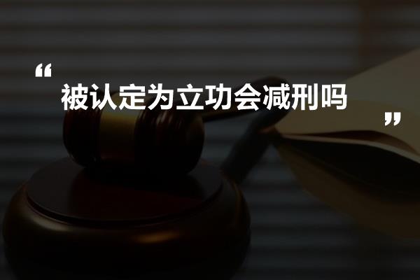 被认定为立功会减刑吗