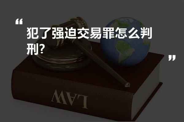 犯了强迫交易罪怎么判刑?