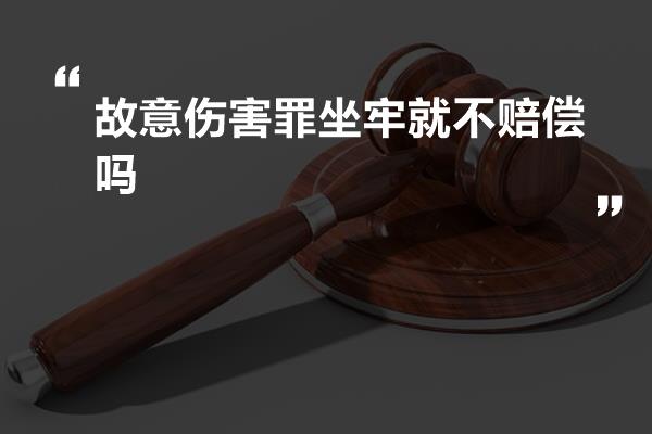 故意伤害罪坐牢就不赔偿吗