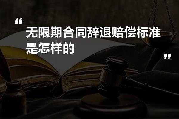 无限期合同辞退赔偿标准是怎样的