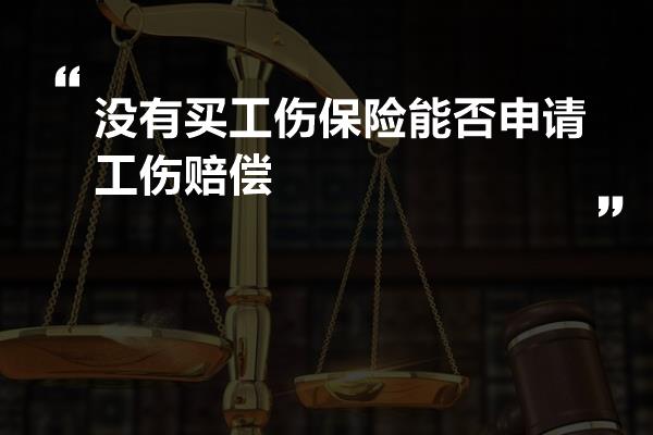 没有买工伤保险能否申请工伤赔偿