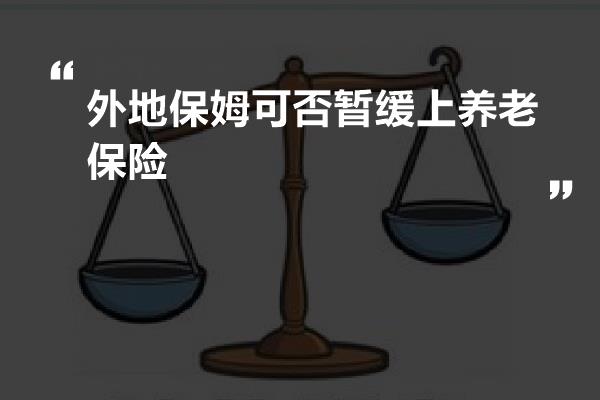 外地保姆可否暂缓上养老保险