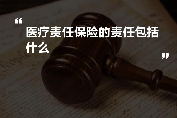 医疗责任保险的责任包括什么