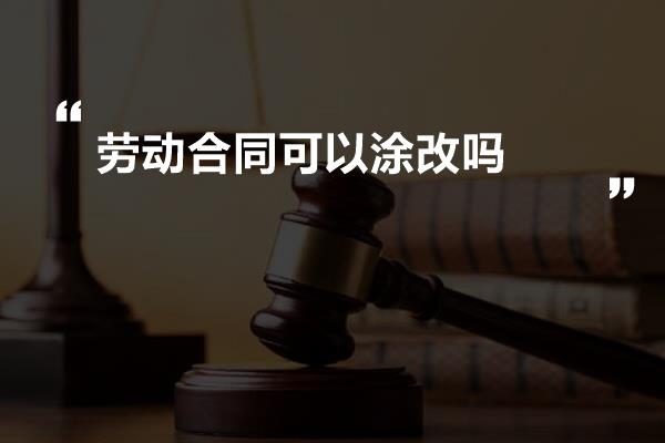 劳动合同可以涂改吗