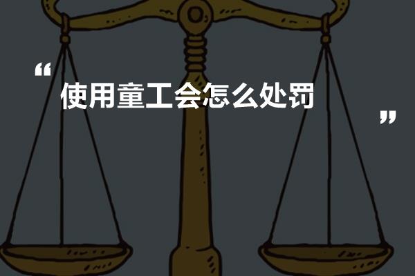 使用童工会怎么处罚