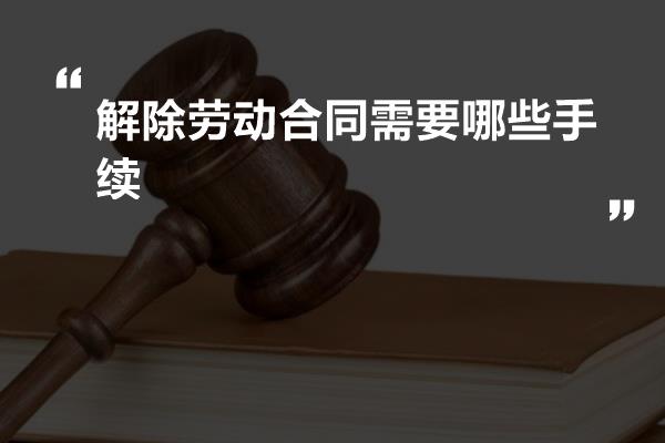 解除劳动合同需要哪些手续