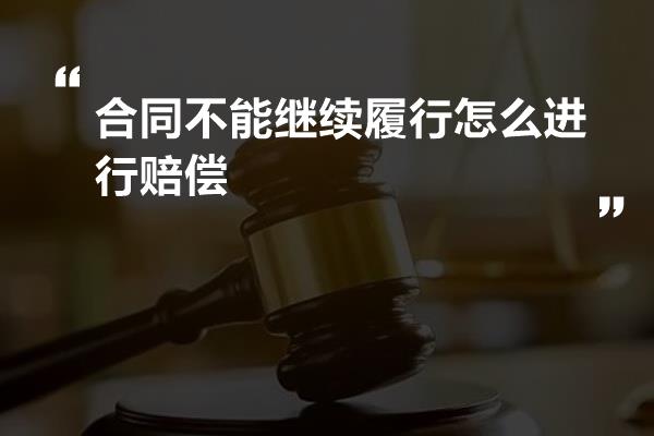 合同不能继续履行怎么进行赔偿