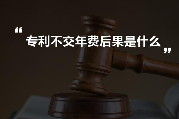 专利不交年费后果是什么