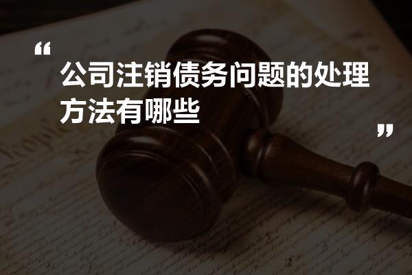 公司注销债务问题的处理方法有哪些