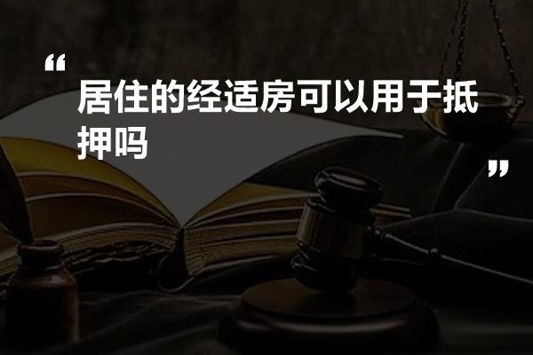 居住的经适房可以用于抵押吗