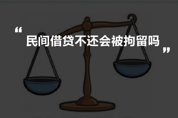 民间借贷不还会被拘留吗