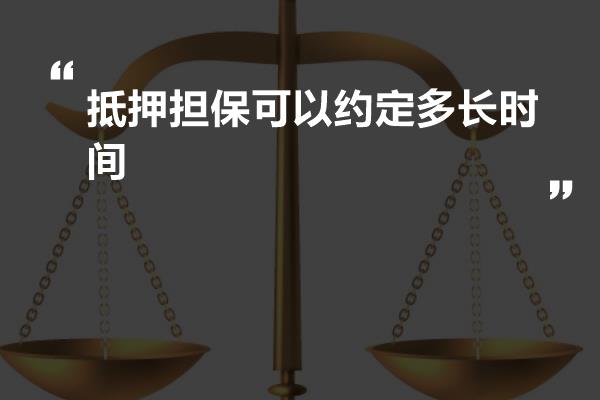 抵押担保可以约定多长时间