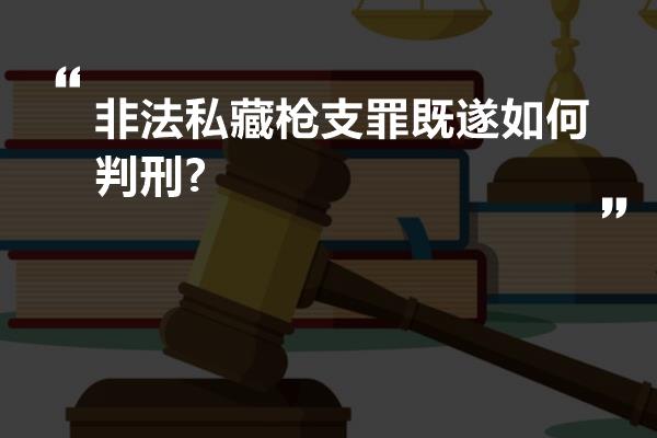 非法私藏枪支罪既遂如何判刑?