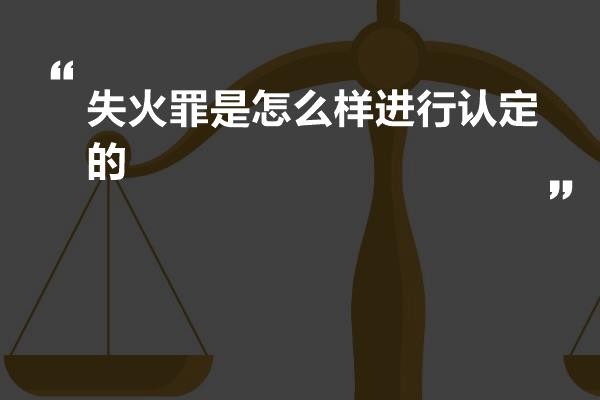 失火罪是怎么样进行认定的