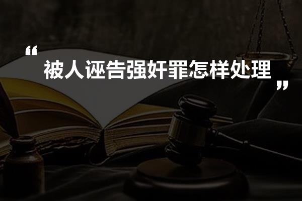 被人诬告强奸罪怎样处理