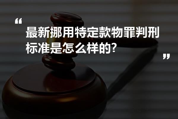 最新挪用特定款物罪判刑标准是怎么样的?