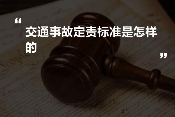 交通事故定责标准是怎样的