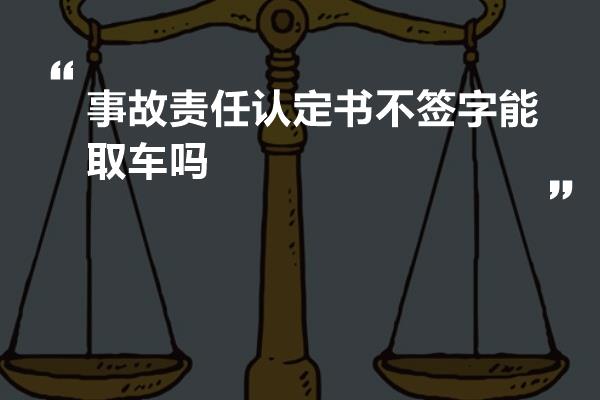 事故责任认定书不签字能取车吗