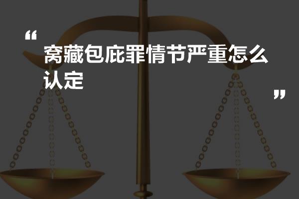 窝藏包庇罪情节严重怎么认定