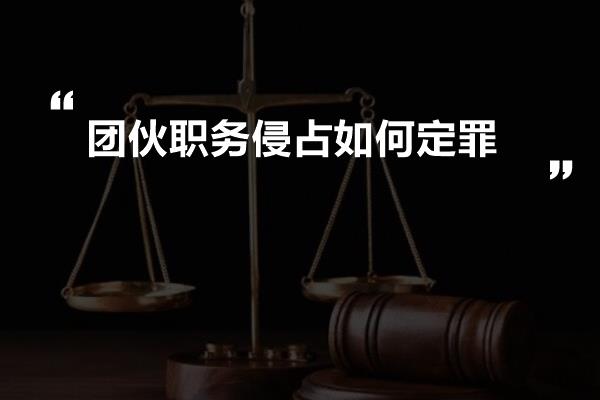 团伙职务侵占如何定罪