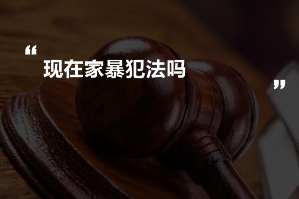 现在家暴犯法吗