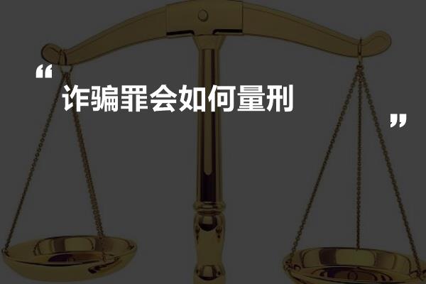 诈骗罪会如何量刑