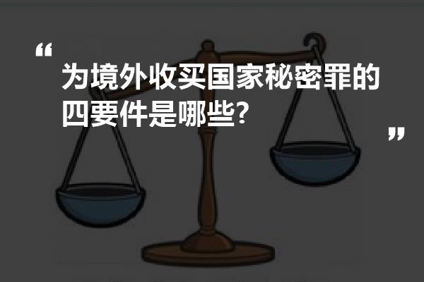 为境外收买国家秘密罪的四要件是哪些?