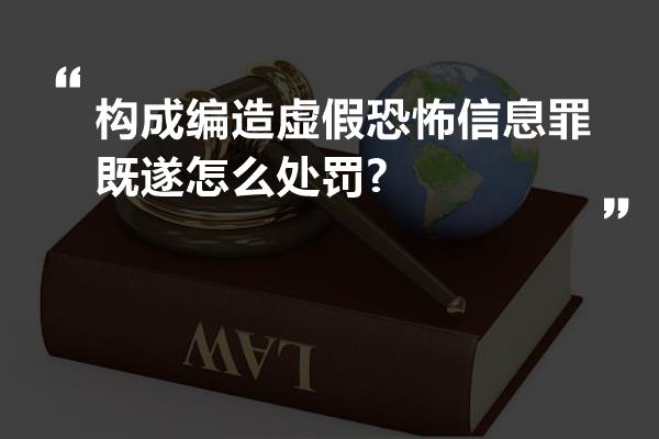 构成编造虚假恐怖信息罪既遂怎么处罚?