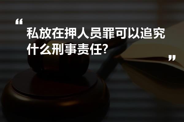 私放在押人员罪可以追究什么刑事责任?