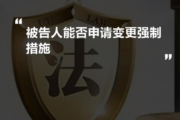 被告人能否申请变更强制措施