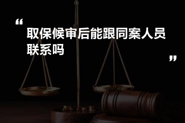 取保候审后能跟同案人员联系吗