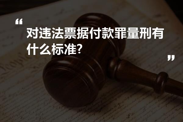 对违法票据付款罪量刑有什么标准?