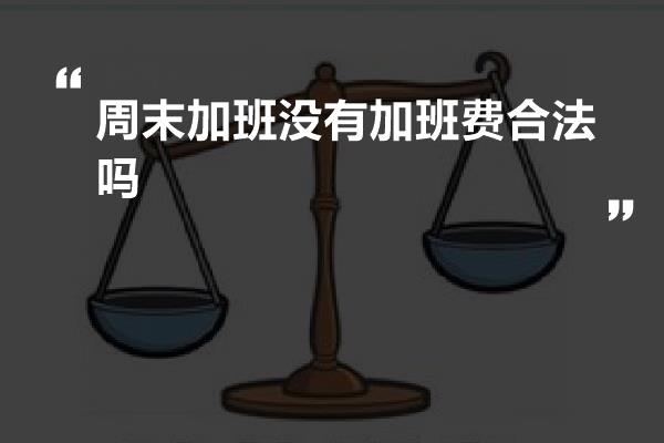 周末加班没有加班费合法吗