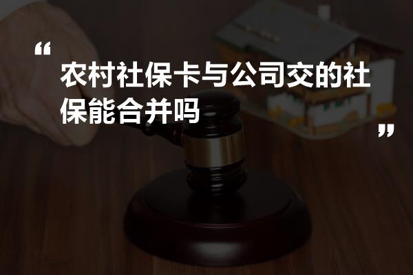 农村社保卡与公司交的社保能合并吗