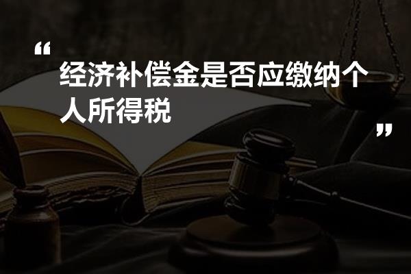 经济补偿金是否应缴纳个人所得税