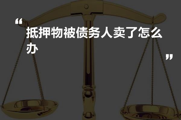 抵押物被债务人卖了怎么办