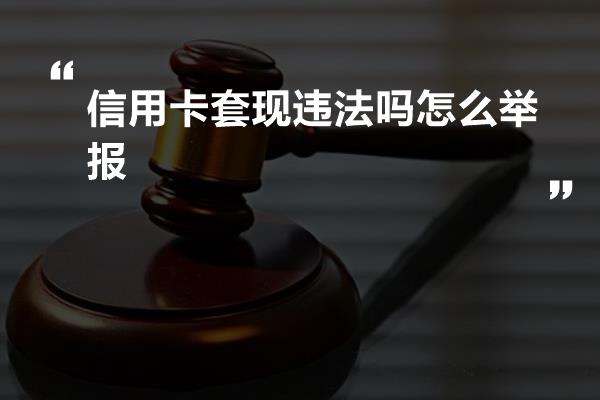 信用卡套现违法吗怎么举报