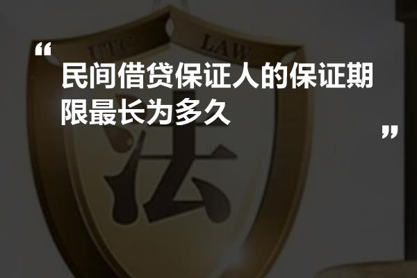 民间借贷保证人的保证期限最长为多久